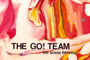 The Go! Team – The Scene between