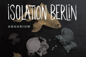 Isolation Berlin – Aquarium