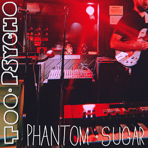 Phantom Sugar – Too Psycho